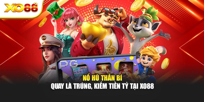 Nổ Hũ Thần Bí - Quay Là Trúng, Kiếm Tiền Tỷ Tại Xo88