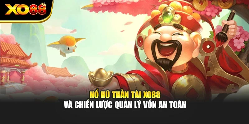 Nổ Hũ Thần Tài Xo88 Và Chiến Lược Quản Lý Vốn An Toàn