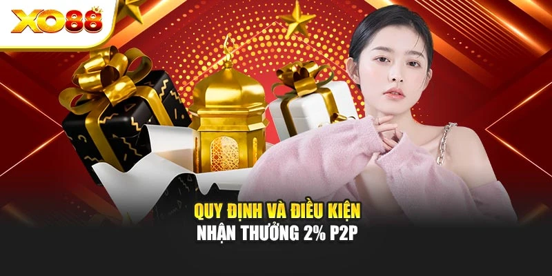 Quy định và điều kiện nhận thưởng 2% P2P