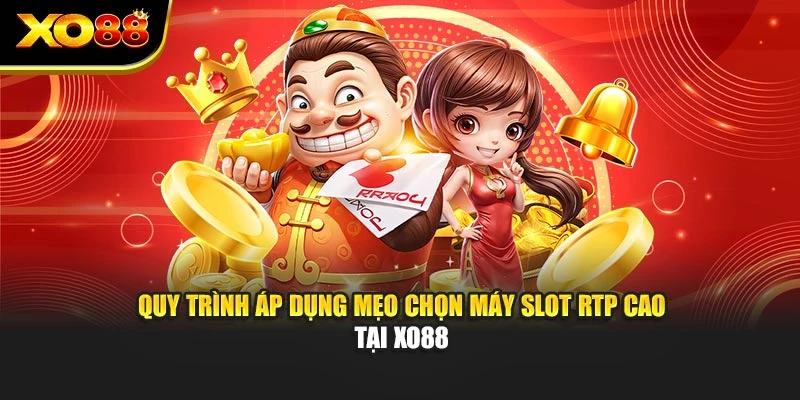 Quy trình áp dụng mẹo chọn máy slot RTP cao tại Xo88