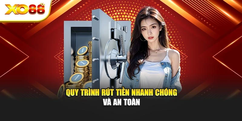 Quy trình rút tiền nhanh chóng và an toàn