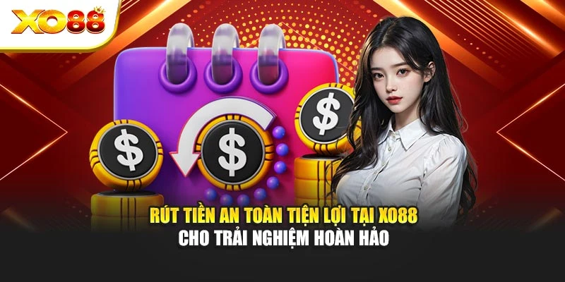 Rút Tiền An Toàn Tiện Lợi Tại Xo88 Cho Trải Nghiệm Hoàn Hảo