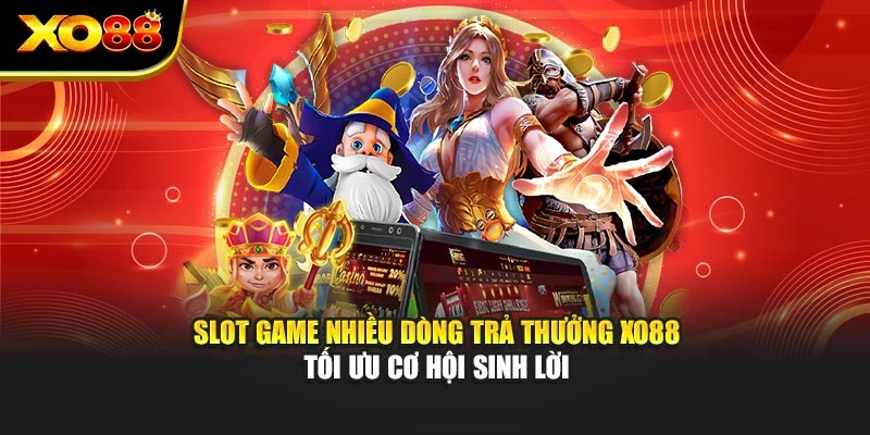Slot Game Nhiều Dòng Trả Thưởng Xo88 Tối Ưu Cơ Hội Sinh Lời