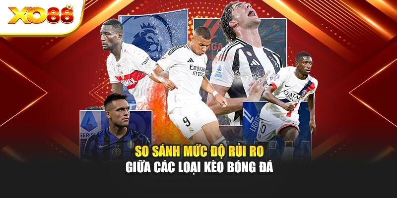 So sánh mức độ rủi ro giữa các loại kèo bóng đá