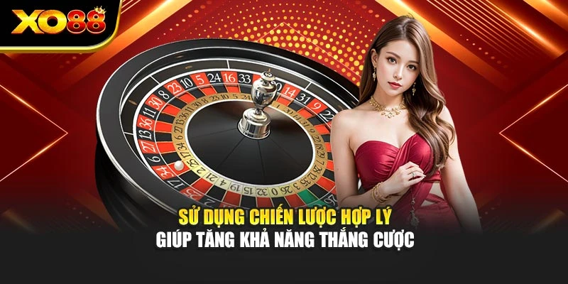Sử dụng chiến lược hợp lý giúp tăng khả năng thắng cược