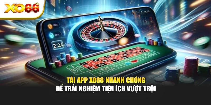 Tải App Xo88 Nhanh Chóng Để Trải Nghiệm Tiện Ích Vượt Trội