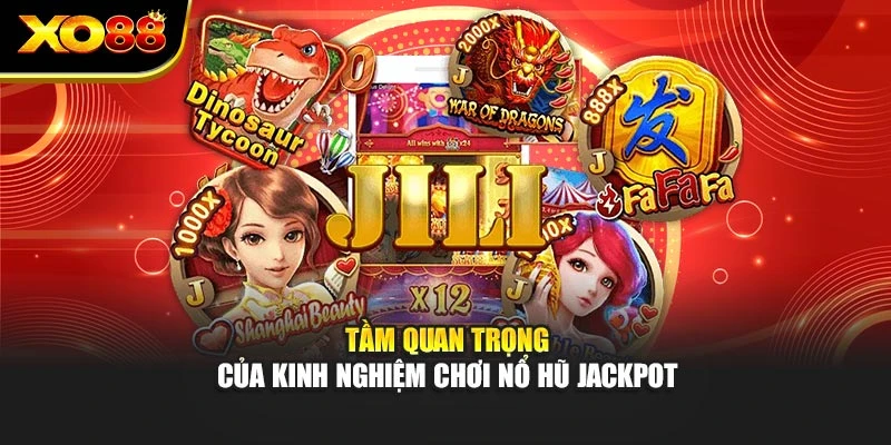 Tầm quan trọng của kinh nghiệm quay hũ Jackpot