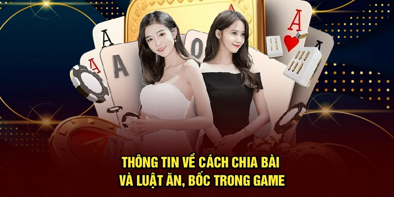Thông tin về cách chia bài và luật ăn, bốc trong game