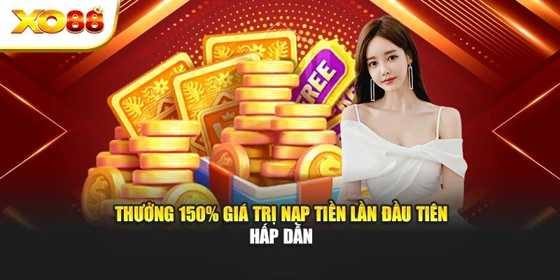 Thưởng 150% giá trị nạp tiền lần tiên hấp dẫn