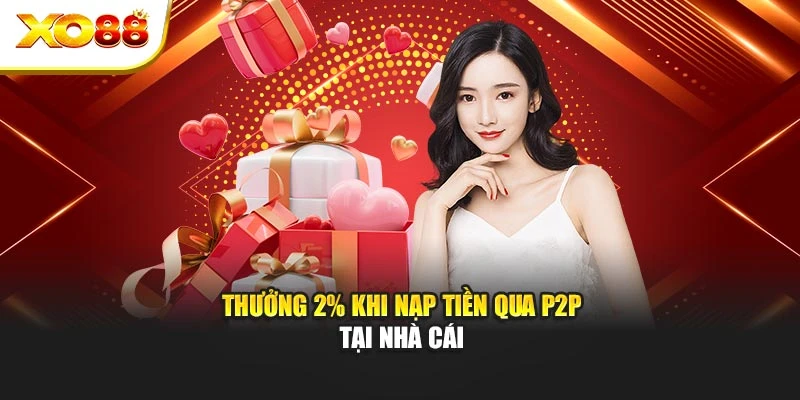Thưởng 2% khi nạp tiền qua P2P tại nhà cái