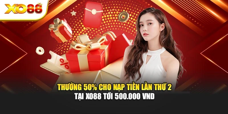 Thưởng 50% Cho Nạp Tiền Lần Thứ 2 Tại Xo88 Tới 500.000 VND