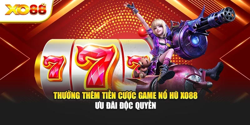 Thưởng Thêm Tiền Cược Game Nổ Hũ Xo88 - Ưu Đãi Độc Quyền