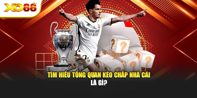 Tìm hiểu tổng quan kèo chấp nhà cái là gì?