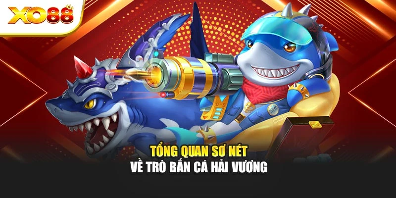 Tổng quan sơ nét về trò bắn cá Hải Vương