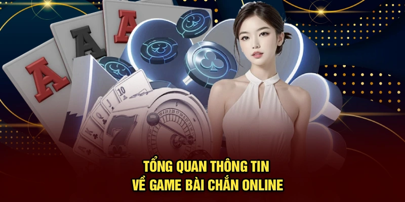 Tổng quan thông tin về game bài chắn online