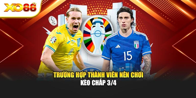 Trường hợp thành viên nên chơi kèo chấp 3/4