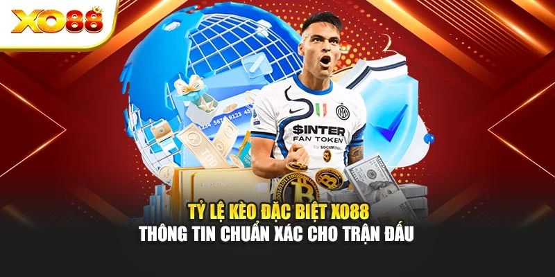 Tỷ Lệ Kèo Đặc Biệt Xo88 – Thông Tin Chuẩn Xác Cho Trận Đấu