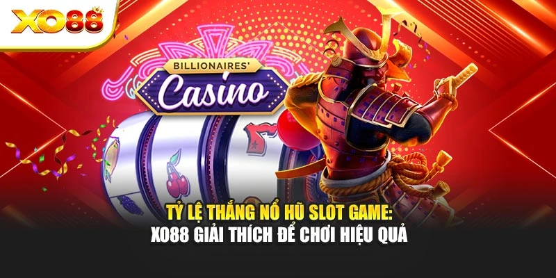 Tỷ Lệ Thắng Nổ Hũ Slot Game: Xo88 Giải Thích Để Chơi Hiệu Quả