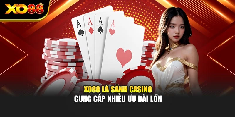 Xo88 là sảnh casino cung cấp nhiều ưu đãi lớn